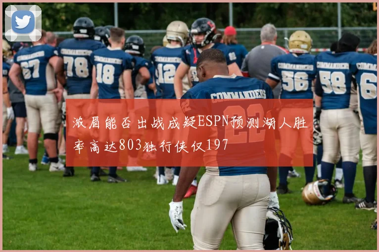 浓眉能否出战成疑ESPN预测湖人胜率高达803独行侠仅197