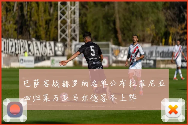 巴萨客战赫罗纳名单公布拉菲尼亚回归莱万亚马尔德容齐上阵
