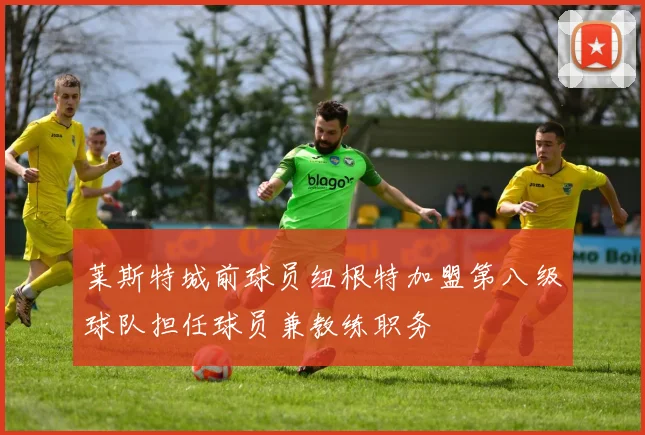 莱斯特城前球员纽根特加盟第八级球队担任球员兼教练职务