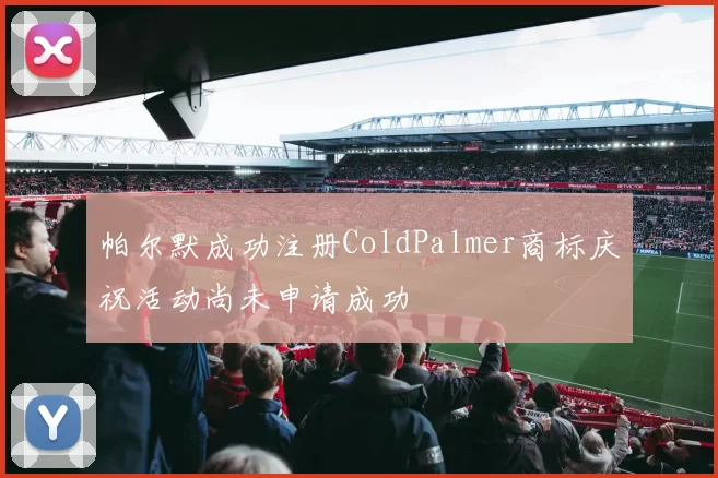 帕尔默成功注册ColdPalmer商标庆祝活动尚未申请成功